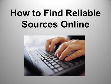How to Find Reliable Sources Online. Before you click… Any site ending in.edu normally belongs to an educational institution. While these sources might.