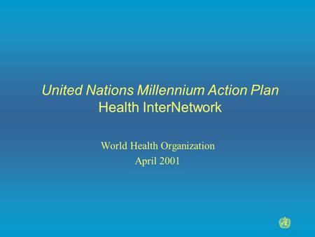 United Nations Millennium Action Plan Health InterNetwork World Health Organization April 2001.