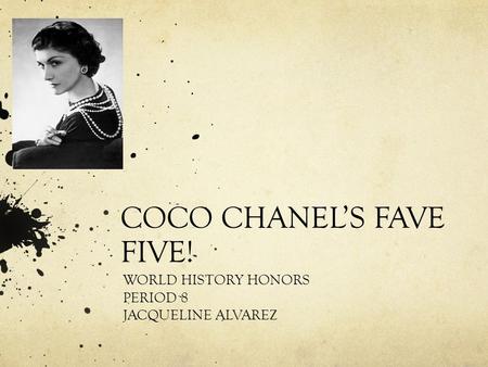 COCO CHANEL’S FAVE FIVE! WORLD HISTORY HONORS PERIOD 8 JACQUELINE ALVAREZ.