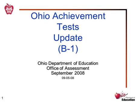 1 Ohio Achievement Tests Update (B-1) Ohio Department of Education Office of Assessment September 2008 09-05-08.