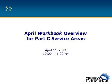 April Workbook Overview for Part C Service Areas April Workbook Overview for Part C Service Areas April 16, 2013 10:00 – 11 :00 AM.