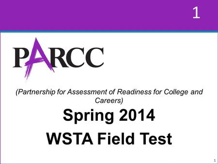 1 1 (Partnership for Assessment of Readiness for College and Careers) Spring 2014 WSTA Field Test 1.