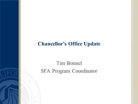 Chancellor’s Office Update Tim Bonnel SFA Program Coordinator.