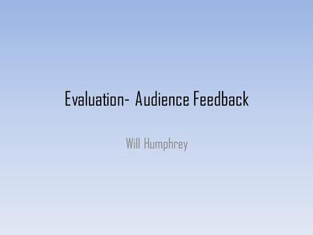 Evaluation- Audience Feedback Will Humphrey. What have you learned from your audience feedback? When investigating Maverick Sabre’s target audience.