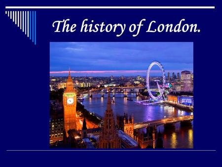 The history of London.. Modern London.  London is the capital city of England and the United Kingdom.  Its history going back to its founding by the.