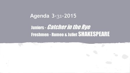 Juniors - Catcher in the Rye Freshmen - Romeo & Juliet SHAKESPEARE
