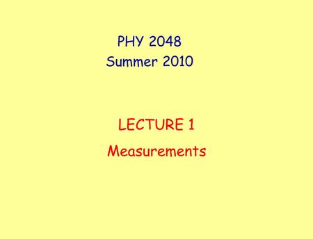 PHY 2048 Summer 2010 LECTURE 1 Measurements. POWERS OF TEN 1 10 100 1,000 10,000 100,000 1,000,000 = 10 1 = 10 2 = 10 3 = 10 4 = 10 5 = 10 6 1 0.1 0.01.