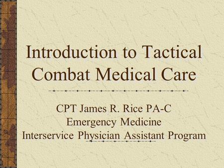 Introduction to Tactical Combat Medical Care CPT James R