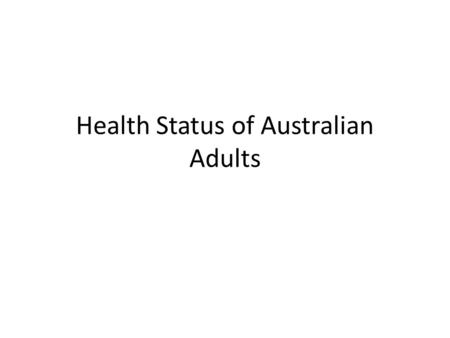 Health Status of Australian Adults. The health status of Australians is recognised as good and is continually improving. The life expectancy for males.