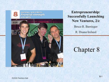 ©2008 Prentice Hall 8-1 Chapter 8 Entrepreneurship: Successfully Launching New Ventures, 2/e Bruce R. Barringer R. Duane Ireland.