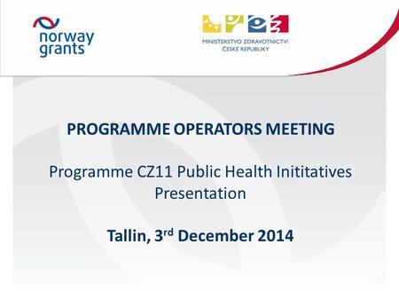 PROGRAMME OPERATORS MEETING Programme CZ11 Public Health Inititatives Presentation Tallin, 3 rd December 2014.