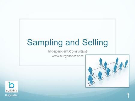 Sampling and Selling Independent Consultant www.burgessbiz.com 1 Burgess Biz.
