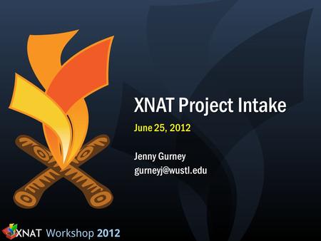XNAT Project Intake June 25, 2012 Jenny Gurney