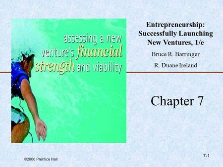 ©2006 Prentice Hall 7-1 Chapter 7 Entrepreneurship: Successfully Launching New Ventures, 1/e Bruce R. Barringer R. Duane Ireland.