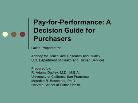 Pay-for-Performance: A Decision Guide for Purchasers Guide Prepared for: Agency for HealthCare Research and Quality U.S. Department of Health and Human.