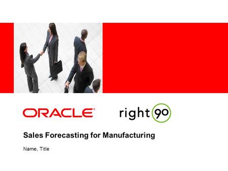 Sales Forecasting for Manufacturing Name, Title. Ease-of-use for sales reps to ensure timely and accurate forecast data Actionable insights that help.