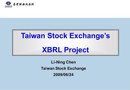 Taiwan Stock Exchange’s XBRL Project Li-Ning Chen Taiwan Stock Exchange 2009/06/24.