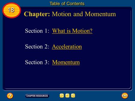 Chapter: Motion and Momentum Table of Contents Section 3: MomentumMomentum Section 1: What is Motion? Section 2: AccelerationAcceleration 18.
