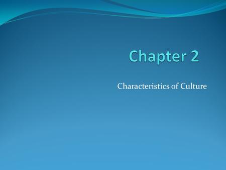 Characteristics of Culture. What Is Culture? Culture consists of abstract ideas, values, and perceptions of the world that inform and are reflected in.