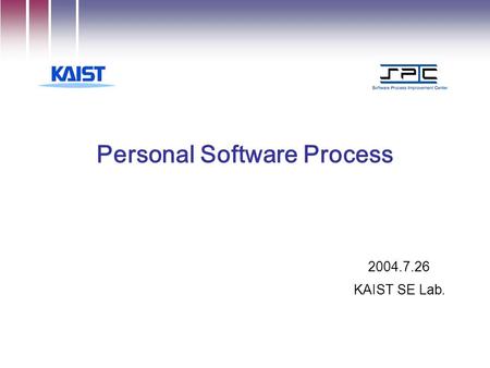 Personal Software Process 2004.7.26 KAIST SE Lab..