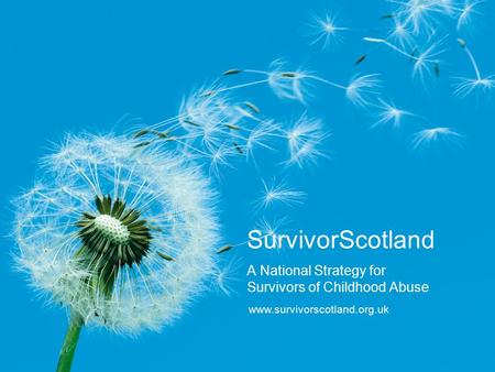 Www.survivorscotland.org.uk SurvivorScotland A National Strategy for Survivors of Childhood Abuse.