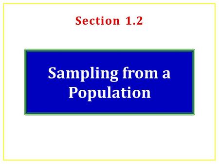 Section 1.2 Sampling from a Population Sample versus Population A population includes all individuals or objects of interest. A sample is all the cases.