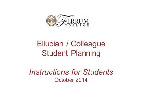 Ellucian / Colleague Student Planning Instructions for Students October 2014.