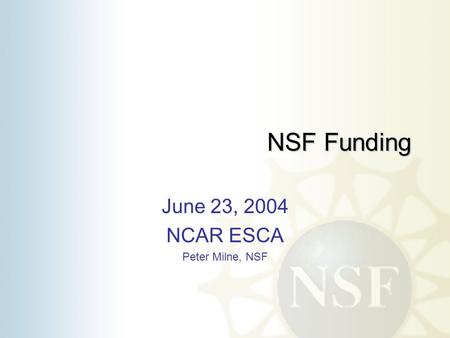 NSF Funding June 23, 2004 NCAR ESCA Peter Milne, NSF.