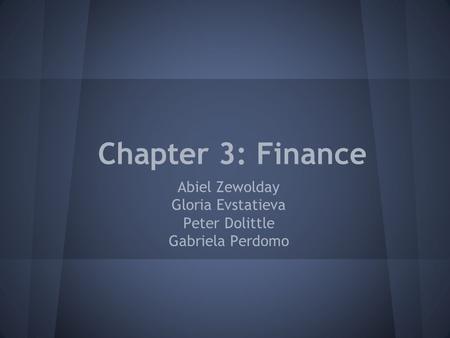 Chapter 3: Finance Abiel Zewolday Gloria Evstatieva Peter Dolittle Gabriela Perdomo.