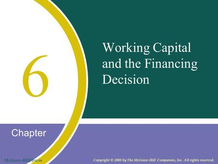 Chapter McGraw-Hill/Irwin Copyright © 2008 by The McGraw-Hill Companies, Inc. All rights reserved. Working Capital and the Financing Decision 6.