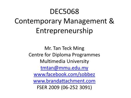 DEC5068 Contemporary Management & Entrepreneurship Mr. Tan Teck Ming Centre for Diploma Programmes Multimedia University