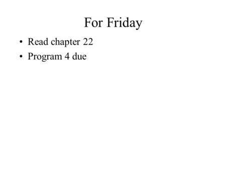 For Friday Read chapter 22 Program 4 due. Program 4 Any questions?