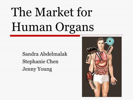 The Market for Human Organs Sandra Abdelmalak Stephanie Chen Jenny Young.
