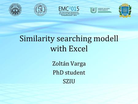 Similarity searching modell with Excel Zoltán Varga PhD student SZIU.