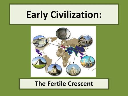 Early Civilization: The Fertile Crescent.