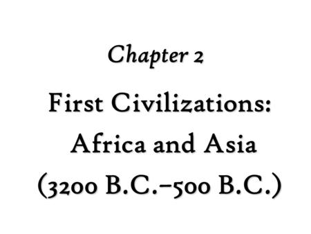 First Civilizations: Africa and Asia (3200 B.C.–500 B.C.)