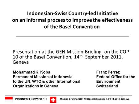 INDONESIAN-SWISS CLI Mission briefing COP 10 Basel Convention, 09-14-2011, Geneva Indonesian-Swiss Country-led Initiative on an informal process to improve.
