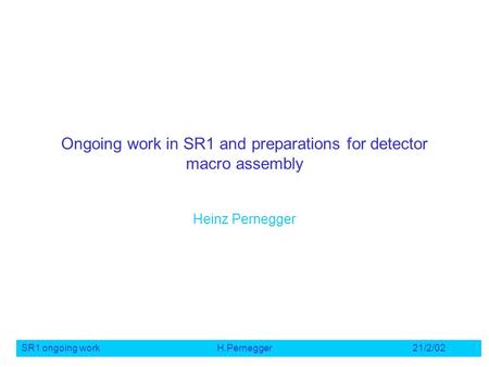 SR1 ongoing workH.Pernegger21/2/02 Ongoing work in SR1 and preparations for detector macro assembly Heinz Pernegger.