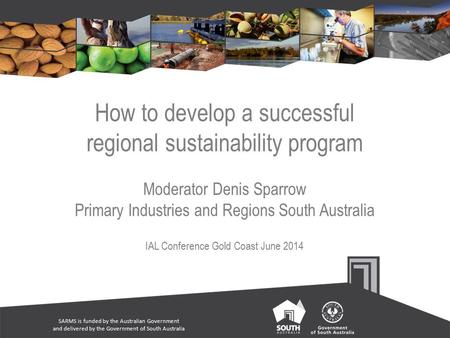 SARMS is funded by the Australian Government and delivered by the Government of South Australia How to develop a successful regional sustainability program.