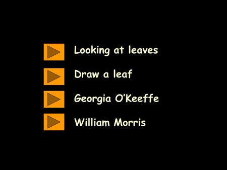Looking at leaves Draw a leaf Georgia O’Keeffe William Morris.