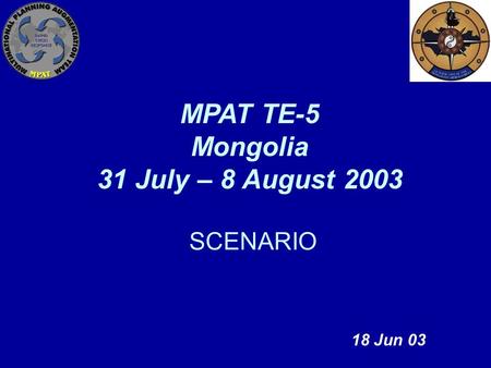 MPAT TE-5 Mongolia 31 July – 8 August 2003 18 Jun 03 SCENARIO.