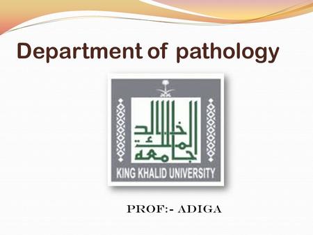 Department of pathology Prof:- Adiga. Student name :- Saeed Ayed saed -432800220 Abdulrahman Awagi Alnami -432800221 Muhannad Ali Asiri -432800225 Faris.