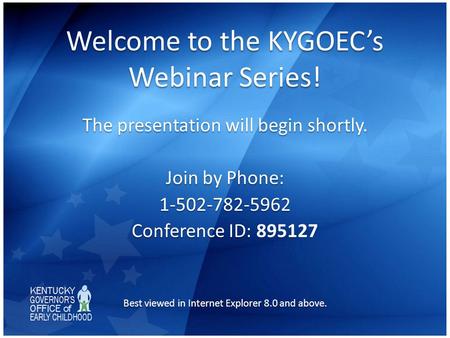 Welcome to the KYGOEC’s Webinar Series! The presentation will begin shortly. Join by Phone: 1-502-782-5962 Conference ID: Conference ID: 895127 Best viewed.
