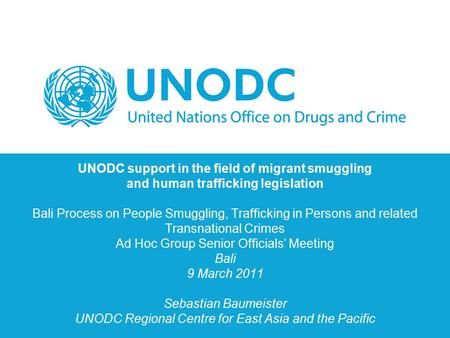 UNODC support in the field of migrant smuggling and human trafficking legislation Bali Process on People Smuggling, Trafficking in Persons and related.