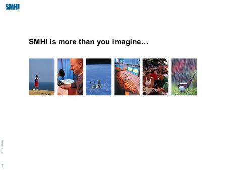 2004 SMHI-OH eng SMHI is more than you imagine…. 2004 SMHI-OH eng SMHI´s operational idea To provide planning and decision-making data for operations.