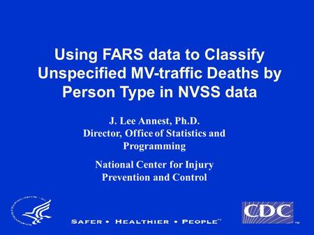 J. Lee Annest, Ph.D. Director, Office of Statistics and Programming National Center for Injury Prevention and Control Using FARS data to Classify Unspecified.