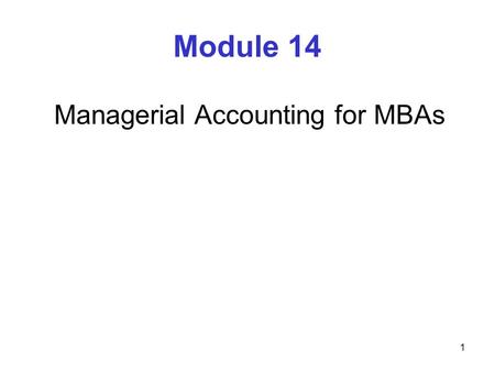 1 Module 14 Managerial Accounting for MBAs. 2 Financial Accounting Defined as the preparation of financial statements and other data for parties external.