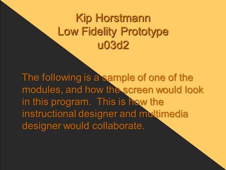 The following is a sample of one of the modules, and how the screen would look in this program. This is how the instructional designer and multimedia designer.