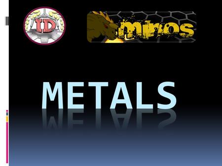 Metals - They are one of the major groups of elements - Most of them are shiny and hard -are opaque, lustrous elements that are good conductors of heat.