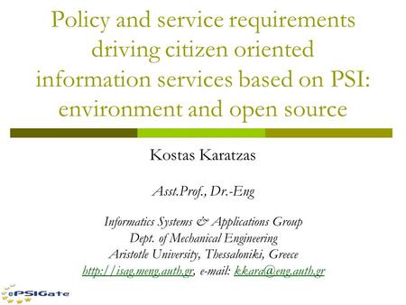 Policy and service requirements driving citizen oriented information services based on PSI: environment and open source Kostas Karatzas Asst.Prof., Dr.-Eng.